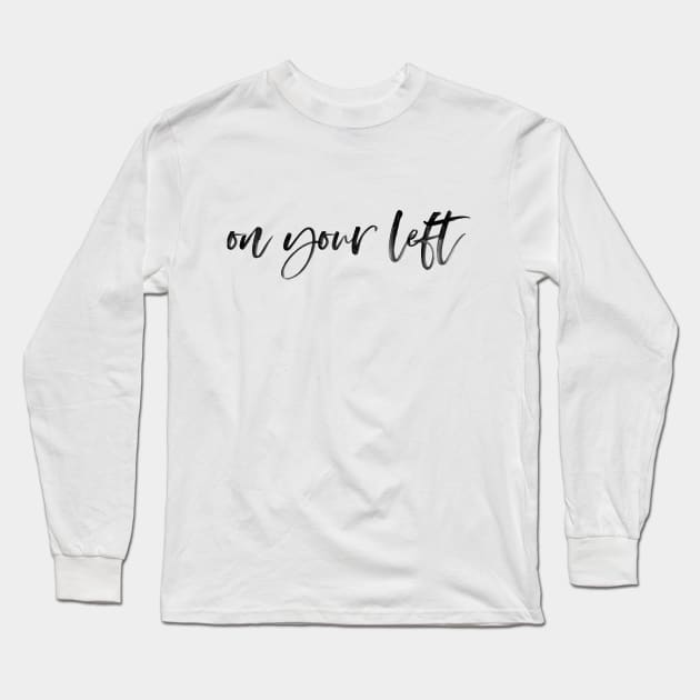 On Your Left Long Sleeve T-Shirt by beunstoppable